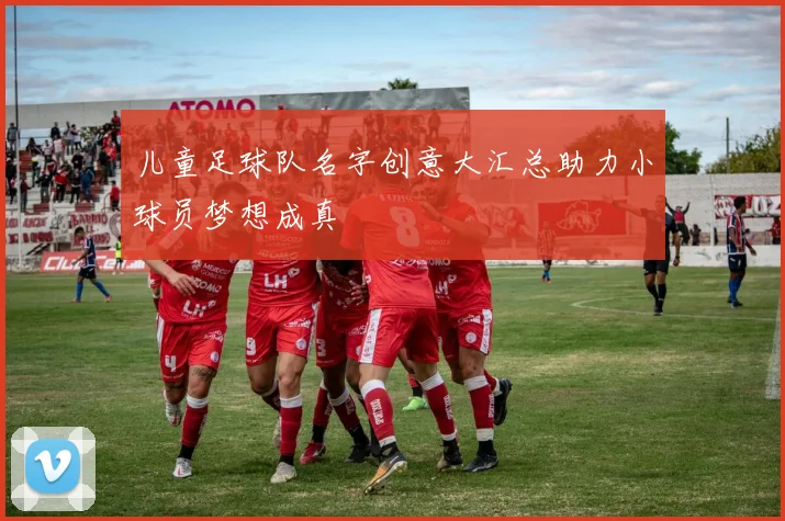 儿童足球队名字创意大汇总助力小球员梦想成真