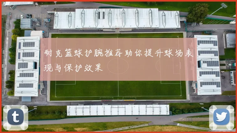 耐克篮球护腕推荐助你提升球场表现与保护效果